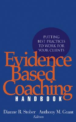 Evidence Based Coaching Handbook: Putting Best Practices to Work for Your Clients - Stober, Dianne R (Editor), and Grant, Anthony M (Editor)