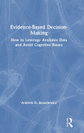 Evidence-Based Decision-Making: How to Leverage Available Data and Avoid Cognitive Biases