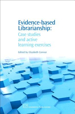 Evidence-Based Librarianship: Case Studies and Active Learning Exercises - Connor, Elizabeth, MLS (Editor)