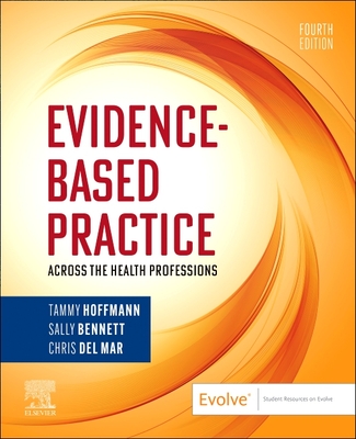 Evidence-Based Practice Across the Health Professions - Hoffmann, Tammy, PhD, and Bennett, Sally, MS, and Del Mar, Christopher, BSc, MA, MD, FAFPHM