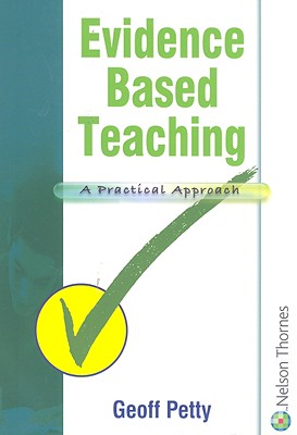 Evidence Based Teaching: A Practical Approach - Petty, Geoffrey
