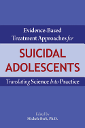 Evidence-Based Treatment Approaches for Suicidal Adolescents: Translating Science Into Practice