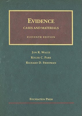 Evidence: Cases and Materials - Waltz, Jon R, and Park, Roger C, and Friedman, Richard D