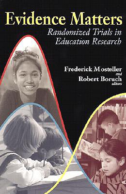 Evidence Matters: Randomized Trials in Education Research - Mosteller, Frederick F (Editor), and Boruch, Robert F (Editor)