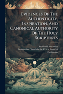 Evidences of the Authenticity, Inspiration and Canonical Authority of the Holy Scriptures