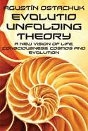 Evolutio Unfolding Theory: A New Vision of Life, Consciousness, Cosmos and Evolution