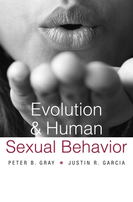 Evolution and Human Sexual Behavior - Gray, Peter B, and Garcia, Justin R