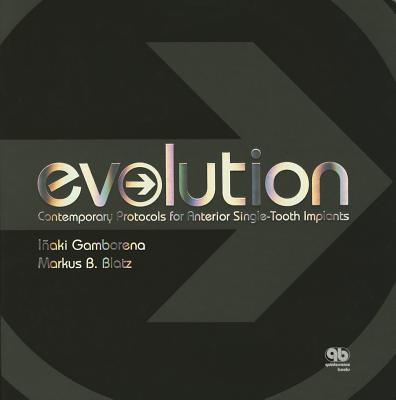 Evolution: Contemporary Protocols for Anterior Single Tooth Implants - Blatz, Markus B., and Gamborena, Inaka