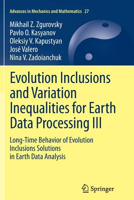 Evolution Inclusions and Variation Inequalities for Earth Data Processing III: Long-Time Behavior of Evolution Inclusions Solutions in Earth Data Analysis - Zgurovsky, Mikhail Z, and Kasyanov, Pavlo O, and Kapustyan, Oleksiy V