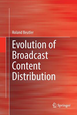 Evolution of Broadcast Content Distribution - Beutler, Roland