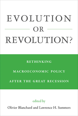 Evolution or Revolution?: Rethinking Macroeconomic Policy After the Great Recession - Blanchard, Olivier (Editor), and Summers, Lawrence H (Editor)