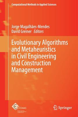 Evolutionary Algorithms and Metaheuristics in Civil Engineering and Construction Management - Magalh�es-Mendes, Jorge (Editor), and Greiner, David (Editor)