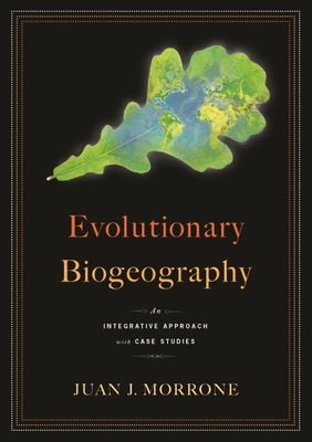 Evolutionary Biogeography: An Integrative Approach with Case Studies - Morrone, Juan