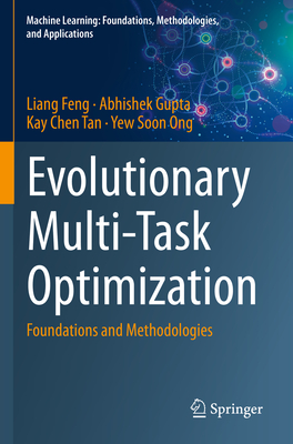 Evolutionary Multi-Task Optimization: Foundations and Methodologies - Feng, Liang, and Gupta, Abhishek, and Tan, Kay Chen