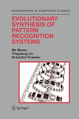 Evolutionary Synthesis of Pattern Recognition Systems - Bhanu, Bir, and Lin, Yingqiang, and Krawiec, Krzysztof