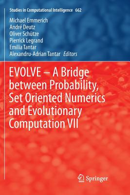 Evolve - A Bridge Between Probability, Set Oriented Numerics and Evolutionary Computation VII - Emmerich, Michael (Editor), and Deutz, Andr� (Editor), and Sch�tze, Oliver (Editor)
