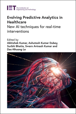 Evolving Predictive Analytics in Healthcare: New AI techniques for real-time interventions - Kumar, Abhishek (Editor), and Dubey, Ashutosh Kumar (Editor), and Bhatia, Surbhi (Editor)