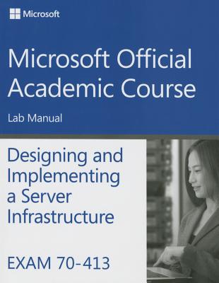 Exam 70-413 Designing and Implementing a Server Infrastructure Lab Manual - Microsoft Official Academic Course