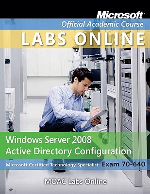 Exam 70-640: Windows Server 2008 Active Directory Configuration with MOAC Labs Online Set - Microsoft Official Academic Course