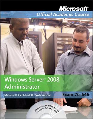 Exam 70-646: Windows Server 2008 Administrator - Microsoft Official Academic Course
