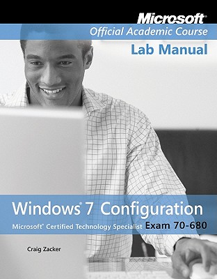 Exam 70-680 Windows 7 Configuration Lab Manual - Microsoft Official Academic Course