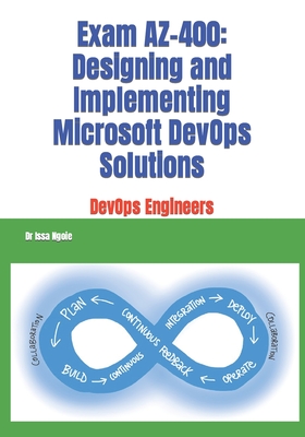 Exam AZ-400: Designing and Implementing Microsoft DevOps Solutions - Ngoie, Issa, Dr.