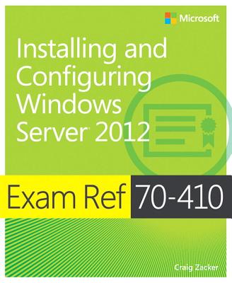 Exam Ref 70-410: Installing and Configuring Windows Server 2012 - Zacker, Craig