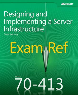 Exam Ref 70-413: Designing and Implementing a Server Infrastructure - Suehring, Steve
