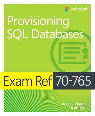 Exam Ref 70-765 Provisioning SQL Databases - D'Antoni, Martina, and Klein, Scott
