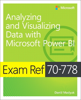 Exam Ref 70-778 Analyzing and Visualizing Data by Using Microsoft Power BI - Maslyuk, Daniil