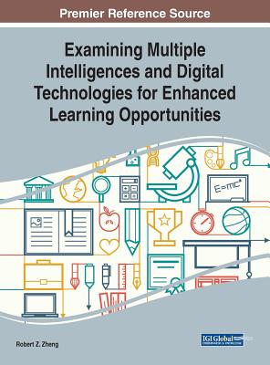 Examining Multiple Intelligences and Digital Technologies for Enhanced Learning Opportunities - Zheng, Robert Z (Editor)