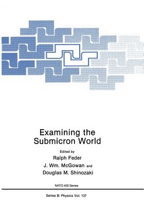 Examining the Submicron World - Feder, Ralph, and McGowan, J Wm, and Shinozaki, Douglas M