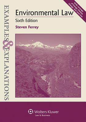 Examples & Explanations: Environmental Law, Sixth Edition - Ferrey, Steven
