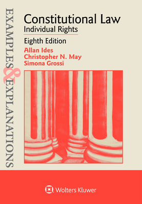 Examples & Explanations for Constitutional Law: Individual Rights - Ides, Alan, and May, Christopher N, and Grossi, Simona