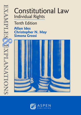 Examples & Explanations for Constitutional Law: Individual Rights - Ides, Allan, and May, Christopher N, and Grossi, Simona