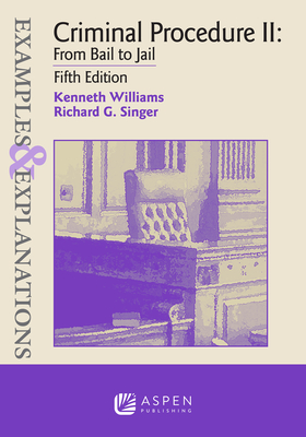 Examples & Explanations for Criminal Procedure II: From Bail to Jail - Singer, Richard G, and Williams, Kenneth