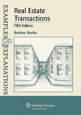 Examples & Explanations: Real Estate Transactions, 5th Ed. - Burke, Barlow, and Burke, D Barlow