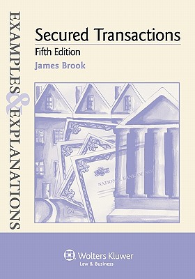 Examples & Explanations: Secured Transactions, 5th Ed. - Brook, James