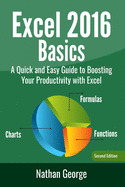 Excel 2016 Basics: A Quick and Easy Guide to Boosting Your Productivity with Excel
