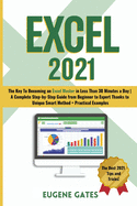Excel 2021: The Key To Becoming an Excel Master in Less Than 30 Minutes a Day A Complete Step-by-Step Guide from Beginner to Expert Thanks to Unique Smart Method + Practical Examples
