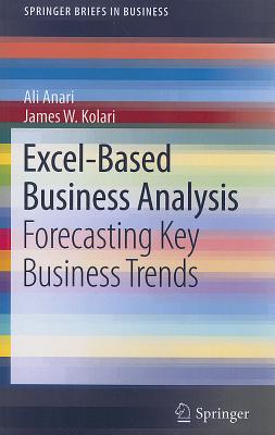 Excel-Based Business Analysis: Forecasting Key Business Trends - Anari, Ali, and Kolari, James W