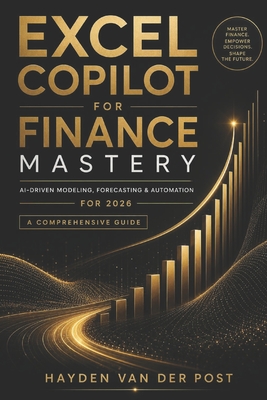 Excel Copilot for Finance Mastery: AI-Driven Modeling, Forecasting & Automation for 2026: A Comprehensive Guide - Munrow, Danny (Editor), and Van Der Post, Hayden