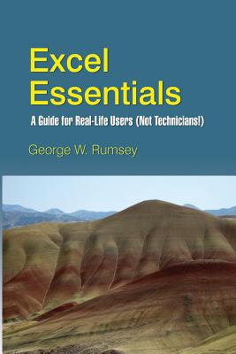 Excel Essentials: A Guide for Real-Life Users (Not Technicians!) - Rumsey, George W