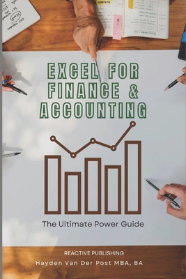 Excel for Finance & Accounting: The Ultimate Power Guide - Publishing, Reactive, and Schwartz, Alice (Editor), and Van Der Post, Hayden