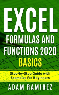 Excel Formulas and Functions 2020 Basics: Step-by-Step Guide with Examples for Beginners - Ramirez, Adam
