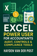 Excel Power User for Accountants: Audit, Controls & Compliance Tools: Master Excel for High-Stakes Accounting, Audits, and Compliance
