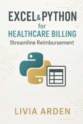 Excel & Python for Healthcare Billing: Streamline Reimbursement: Automating Claims, Reducing Errors, and Accelerating Cash Flow - Munrow, Danny (Editor), and Van Der Post, Hayden
