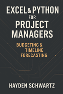 Excel & Python for Project Managers: Budgeting & Timeline Forecasting: Building Predictive Project Models for On-Time, On-Budget Performance