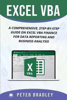 Excel VBA: A Comprehensive, Step-By-Step Guide On Excel VBA Finance For Data Reporting And Business Analysis - Bradley, Peter