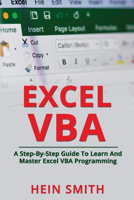 Excel VBA: A Step-By-Step Guide To Learn And Master Excel VBA Programming - Smith, Hein